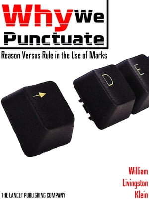 Why We Punctuate or Reason Versus Rule in the Use of MarksŻҽҡ[ William Livingston Klein ]