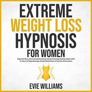 Extreme Weight Loss Hypnosis For Women: Rapid Fat Burn, Overcoming Emotional Eating & Develop Healthy Habits With 5+ Hours Of Hypnotherapy, Guided Meditations & Positive Affirmations