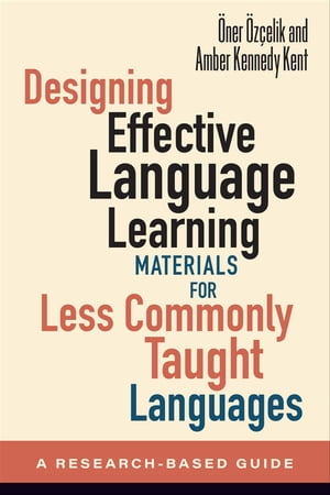Designing Effective Language Learning Materials for Less Commonly Taught Languages A Research-Based Guide【電子書籍】[ ?ner ?z?elik ]