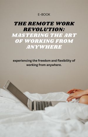 The Remote Work Revolution: Mastering the Art of Working from Anywhere