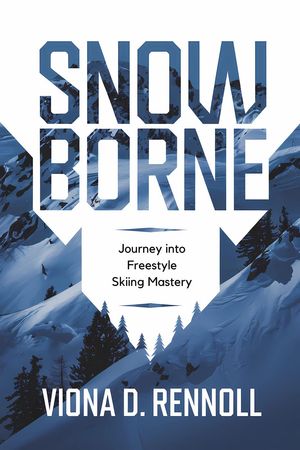 Snowborne: Journey into Freestyle Skiing Mastery【電子書籍】[ Viona D. Rennoll ]