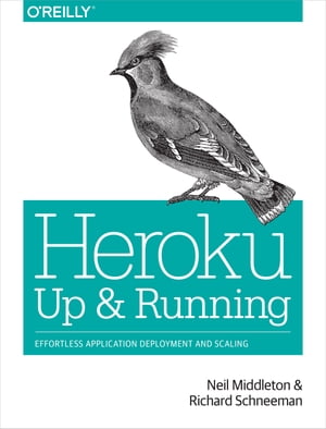 Heroku: Up and RunningEffortless Application Deployment and Scaling【電子書籍】[ Neil Middleton ]