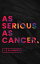 As Serious As Cancer