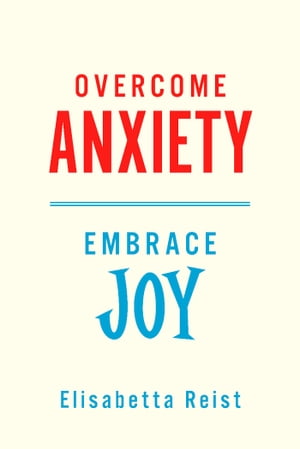 Overcome Anxiety - Embrace Joy