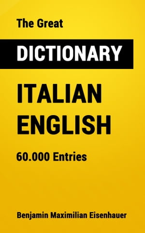 The Great Dictionary Italian - English 60.000 Entries【電子書籍】[ Benjamin Maximilian Eisenhauer ]