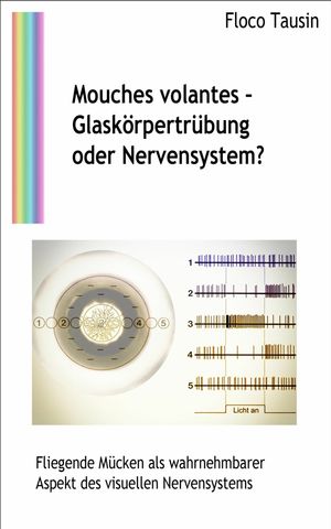 Mouches volantes - Glask?rpertr?bung oder Nervensystem? Fliegende M?cken als wahrnehmbarer Aspekt des visuellen NervensystemsŻҽҡ[ Floco Tausin ]