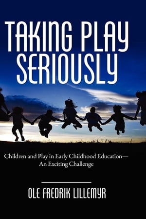 Taking Play Seriously Children and Play in Early Childhood Education an Exciting Challenge【電子書籍】[ Ole Fredrik Lillemyr ]