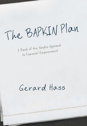 The Bapkin Plan A Back-Of-The-Napkin Approach to Financial Empowerment【電子書籍】[ Gerard Hass ]