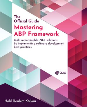 Mastering ABP Framework Build maintainable .NET solutions by implementing software development best practicesŻҽҡ[ Halil ?brahim Kalkan ]