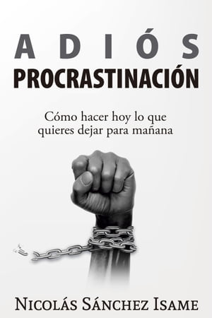 Adiós procrastinación: cómo hacer hoy lo que quieres dejar para mañana