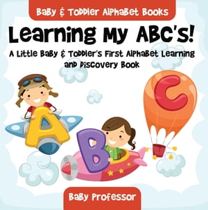 Learning My ABC's! A Little Baby & Toddler's First Alphabet Learning and Discovery Book. - Baby & Toddler Alphabet Books