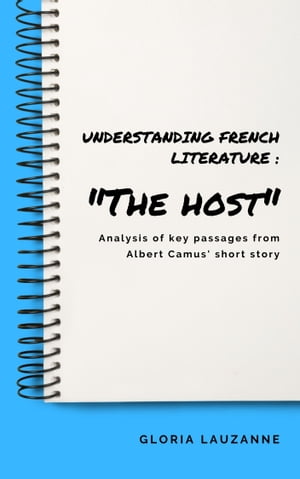 Understanding French literature : The host Analysis of key passages from Albert Camus 039 short story【電子書籍】 Gloria Lauzanne