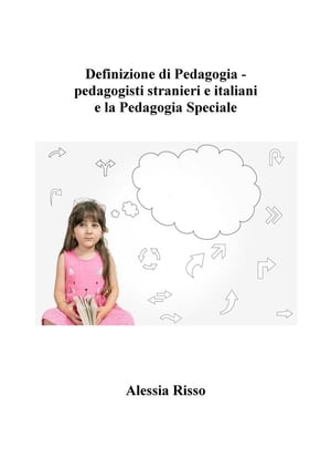 Definizione di Pedagogia - pedagogisti stranieri e italiani e la Pedagogia Speciale【電子書籍】 Alessia Risso