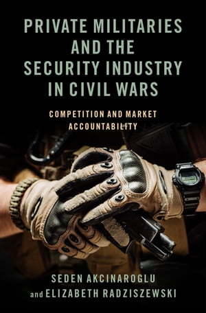 楽天楽天Kobo電子書籍ストアPrivate Militaries and the Security Industry in Civil Wars Competition and Market Accountability【電子書籍】[ Seden Akcinaroglu ]