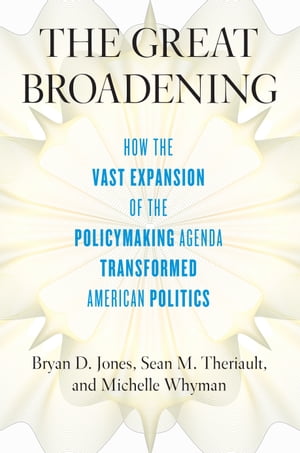 The Great Broadening How the Vast Expansion of the Policymaking Agenda Transformed American Politics【電子書籍】 Bryan D. Jones
