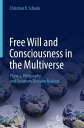 Free Will and Consciousness in the Multiverse Physics, Philosophy, and Quantum Decision Making【電子書籍】 Christian D. Schade