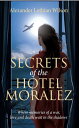 Secrets of the Hotel Moralez Where memories of a war, love and death wait in the shadows【電子書籍】 Alexander Lothian Wilson