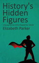History's Hidden Figures - Unsung Heroes Who Shaped Our World【電子書籍】[ Elizabeth P...