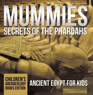 Mummies Secrets of the Pharoahs: Ancient Egypt for Kids | Children's Archaeology Books Edition