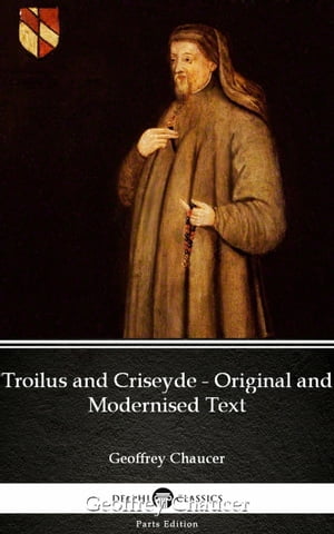 Troilus and Criseyde - Original and Modernised Text by Geoffrey Chaucer - Delphi Classics (Illustrated)【電子書籍】 Geoffrey Chaucer