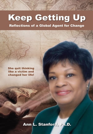 Keep Getting Up Reflections of a Global Agent for Change【電子書籍】 Ann L. Standford Ph.D.