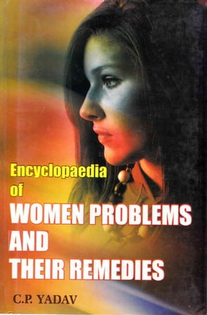 Encyclopaedia of Women Problems and Their Remedies【電子書籍】[ C.P. Yadav ]