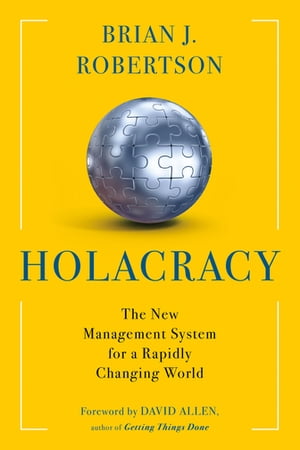 Holacracy The New Management System for a Rapidly Changing World