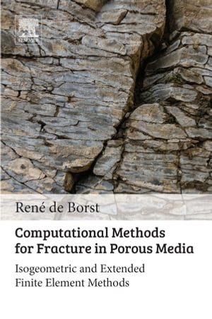 Computational Methods for Fracture in Porous Media Isogeometric and Extended Finite Element Methods【電子書籍】 Ren de Borst