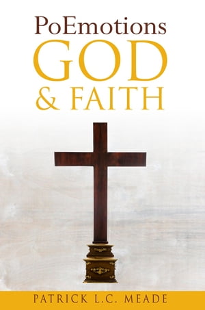 PoEmotions God and Faith【電子書籍】[ Patrick L.C. Meade ]