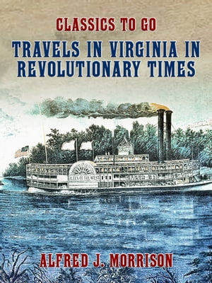 Travels in Virginia in Revolutionary Times【電子書籍】 Alfred J. Morrison