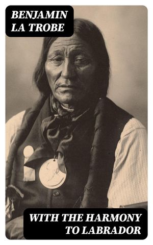 ŷKoboŻҽҥȥ㤨With the Harmony to Labrador Notes of a Visit to the Moravian Mission Stations on the North-East / Coast of LabradorŻҽҡ[ Benjamin La Trobe ]פβǤʤ150ߤˤʤޤ