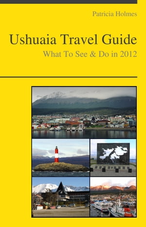 Ushuaia, Argentina Travel Guide - What To See & 