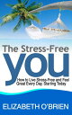 The Stress-Free You How to Live Stress-Free and Feel Great Every Day, Starting Today【電子書籍】 Elizabeth O’Brien