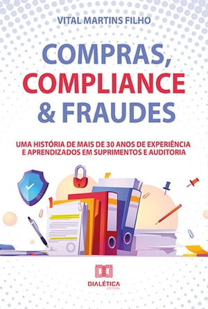 Compras, Compliance & Fraudes uma hist?ria de mais de 30 anos de experi?ncia e aprendizados em Suprimentos e Auditoria【電子書籍】[ Vital Martins Filho ]