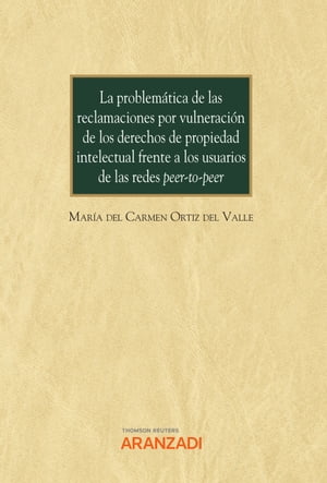 La problem?tica de las reclamaciones por vulneraci?n de los derechos de propiedad intelectual frente a los usuarios de las redes peer-to-peer