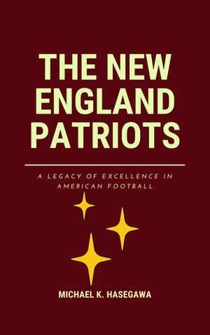 The New England Patriots A Legacy of Excellencei