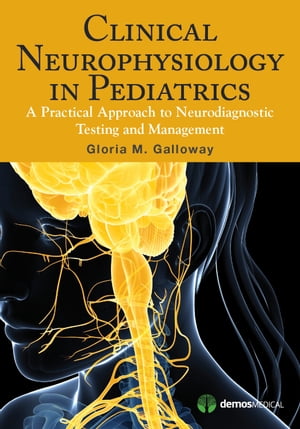 Clinical Neurophysiology in Pediatrics A Practical Approach to Neurodiagnostic Testing and Management