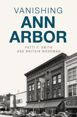 Vanishing Ann Arbor【電子書籍】[ Patti F. Smith ]