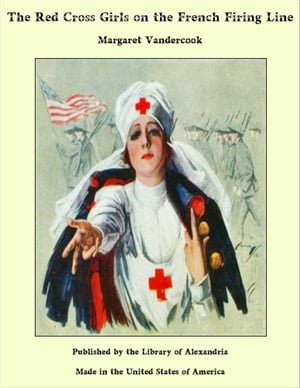 The Red Cross Girls on the French Firing Line【電子書籍】[ Margaret Vandercook ]