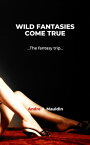 WILD FANTASIES COME TRUE The fantasy trip【電子書籍】[ Andre A. Mauldin ]