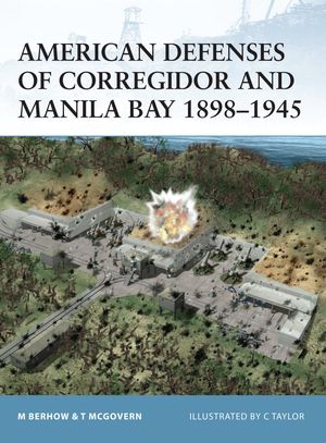 American Defenses of Corregidor and Manila Bay 1898?1945【電子書籍】[ Mark Berhow ]