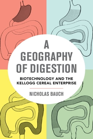 A Geography of Digestion Biotechnology and the Kellogg Cereal Enterprise