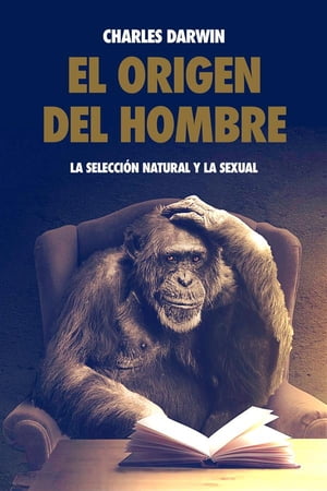 El origen del hombre, la selección natural y la sexual.