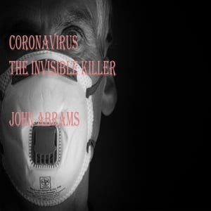 Coronavirus (The Invisible Killer)【電子書籍】[ John Abrams ]