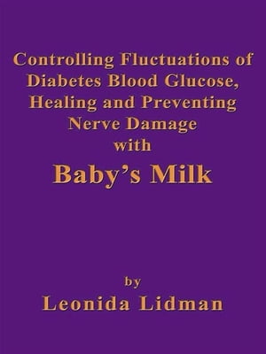 Controlling Fluctuations Of Diabetes Blood Glucose, Healing And Preventing Nerve Damage With Baby's Milk