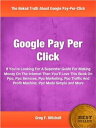 ŷKoboŻҽҥȥ㤨Google Pay Per Click If You're Looking For A Superstar Guide For Making Money On The Internet Then You'll Love This Book On Ppc, Ppc Services, Ppc Marketing, Ppc Traffic And Profit Machine, Ppc Made Simple and MoreŻҽҡ[ Greg F. Mitchell ]פβǤʤ399ߤˤʤޤ
