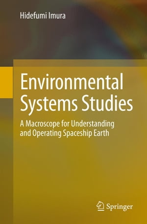 Environmental Systems Studies A Macroscope for Understanding and Operating Spaceship Earth【電子書籍】 Hidefumi Imura