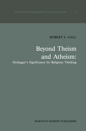 Beyond Theism and Atheism: Heidegger’s Significance for Religious Thinking【電子書籍】 R.S. Gall