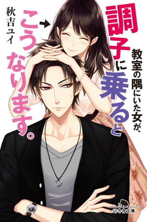 教室の隅にいた女が、調子に乗るとこうなります。【電子書籍】[ 秋吉ユイ ]