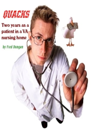 Quacks: Two Years as a Patient in a Veteran Affairs Nursing HomeŻҽҡ[ Fred Dungan ]